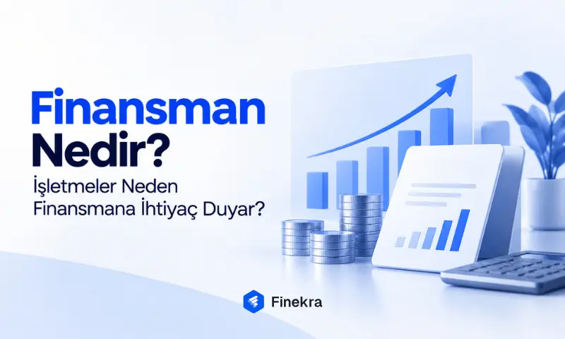 Finansman nedir ve işletmeler neden finansmana ihtiyaç duyar